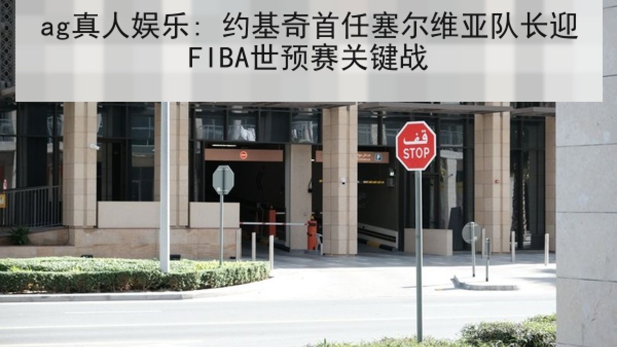 ag真人娱乐: 约基奇首任塞尔维亚队长迎FIBA世预赛关键战 ag真人娱乐: 约基奇首任塞尔维亚队长迎FIBA世预赛关键战