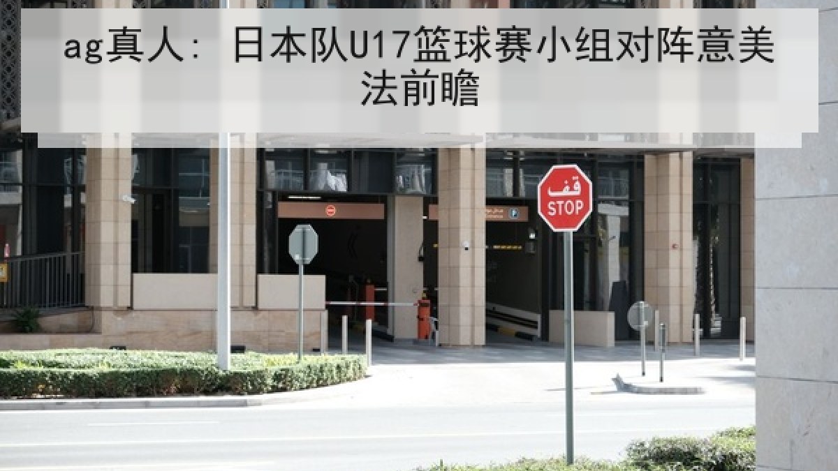ag真人: 日本队U17篮球赛小组对阵意美法前瞻 ag真人: 日本队U17篮球赛小组对阵意美法前瞻