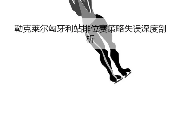 lei-ke-lai-er-xiong-ya-li-zhan-pai-wei-sai-ce-lve-shi-wu-shen-du-pou-xi-2-297.jpg