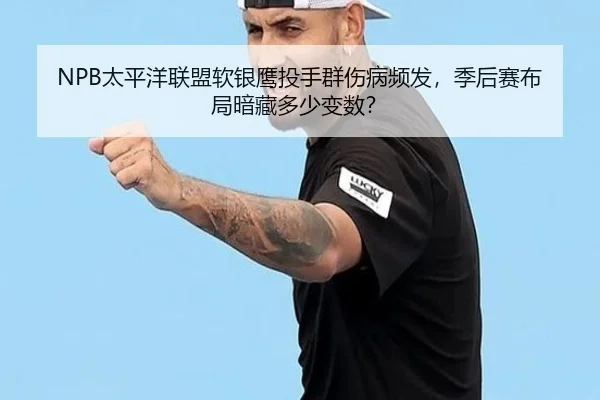NPB太平洋联盟软银鹰投手群伤病频发，季后赛布局暗藏多少变数？