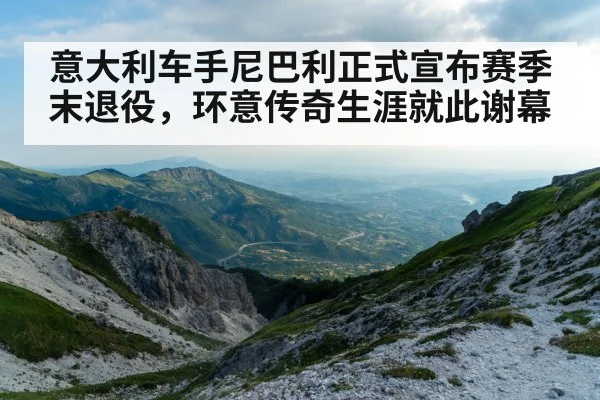 意大利车手尼巴利正式宣布赛季末退役,环意传奇生涯就此谢幕