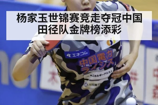 杨家玉世锦赛竞走夺冠中国田径队金牌榜添彩